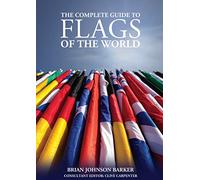 The Complete Guide to Flags of the World, 3rd Edition (IMM Lifestyle Books) 220 Countries & Territories, Over 600 Illustrations & Photos, Flag History & Symbolism, Statistics, De Facto States, & More