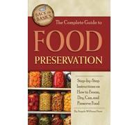 The Complete Guide to Food Preservation Step-by-Step Instructions on How to Freeze, Dry, Can, and Preserve Food: Step-by-Step Instructions on How to ... Can & Preserve Food (Back to Basics Cooking)