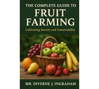 The Complete Guide to Fruit Farming: Cultivating Bounty and Sustainability