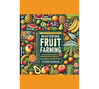 The Complete Guide to Fruit Farming: Cultivating Bounty and Sustainability