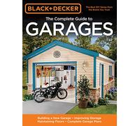 The Complete Guide to Garages: Ideas and Inspirations for Creating the Perfect Garage (Black + Decker)