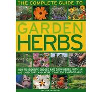 The Complete Guide to Garden Herbs: How to Identify, Choose and Grow Herbs, with an A-Z Directory and More Than 730 Photographs