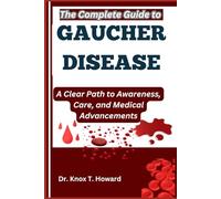 The Complete Guide to Gaucher Disease: A Clear Path to Awareness, Care, and Medical Advancements