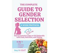 The Complete Guide to Gender Selection: How to Conceive a Boy or Girl Naturally with Food, Nutrition, and Timing