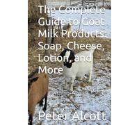 The Complete Guide to Goat Milk Products: Soap, Cheese, Lotion, and More