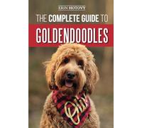 The Complete Guide to Goldendoodles: How to Find, Train, Feed, Groom, and Love Your New Goldendoodle Puppy