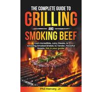 The Complete Guide to Grilling and Smoking Beef: From incredible, juicy steaks, to amazing smoked Brisket, to tender, flavorful roasts, this is your guide!