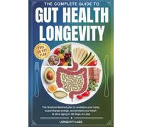 The Complete Guide to Gut Health Longevity: THE SCIENCE-BACKED PLAN TO REVITALIZE YOUR BODY, SUPERCHARGE ENERGY, AND PROTECT YOUR HEART TO SLOW AGING IN 30 DAYS OR LESS
