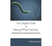 The Complete Guide to Healing H-Pylori Naturally: A Holistic Approach to Treating Helicobacter Pylori Infections