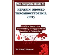 The Complete Guide to Heparin-Induced Thrombocytopenia (HIT): A Critical Resource on Identification, Therapy, and Best Practices in Patient Care
