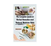 The Complete Guide to Herbal Remedies and Natural Medicine Bible: [6 in 1] A Comprehensive Collection of Healing Herbs and Plants, with Recipes for Tinctures, Essential Oils, Infusions, and Antibiotic