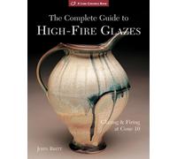 The Complete Guide to High-Fire Glazes : Glazing & Firing at Cone 10