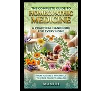THE COMPLETE GUIDE TO HOMEOPATHIC MEDICINE: A Practical Handbook for Every Home - From Nature's Pharmacy to Your Family's Health -