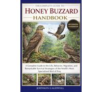 THE COMPLETE GUIDE TO HONEY BUZZARD HANDBOOK: A Complete Guide to the Life, Behavior, Migration, and Remarkable Survival Strategies of the World’s Most Specialized Bird of Prey