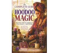 The Complete Guide to Hoodoo Magic: by Powerful Rootwork Spells for Protection, Love, Luck, and Financial Success