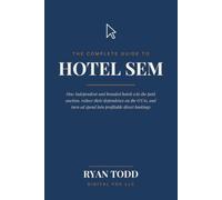 The Complete Guide to Hotel SEM: The Hotelier’s Playbook for Paid Search, Metasearch, and Profitable Direct Bookings