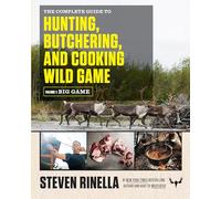 The Complete Guide to Hunting, Butchering, and Cooking Wild Game, Volume 1: Big Game