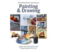 The Complete Guide to improving your Painting and Drawing: Follow our professional artists and create your best art yet.