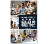 The Complete Guide to Independent Insurance and Financial Services
