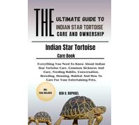 THE COMPLETE GUIDE TO INDIAN STAR TORTOISE CARE AND OWNERSHIP: Everything You Need To Know About Indian Star Tortoise Care, Common Sickness And Cure, ... And How To Care For Your Entertaining Pets.