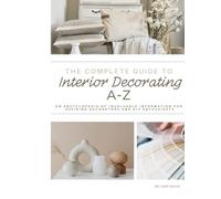 The Complete Guide to Interior Decorating A-Z: An Encyclopedia of Tips & Tricks for the DIYer