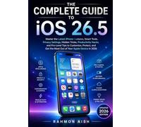The Complete Guide to iOS 26.5: Master the Latest iPhone Features, Smart Tools, Privacy Settings, Hidden Tricks, Productivity Hacks, and Pro-Level Tips to Customize, Protect, and Get the Most Out of Y