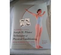The Complete Guide to Joseph H. Pilates' Techniques of Physical Conditioning: Applying the Principles of Body Control
