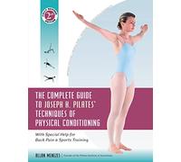 The Complete Guide to Joseph H. Pilates' Techniques of Physical Conditioning: With Special Help for Back Pain and Sports Training