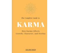 The Complete Guide to Karma: How Karma Affects Growth, Character, and Destiny