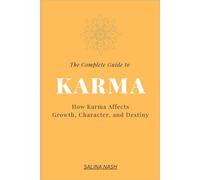 The Complete Guide to Karma: How Karma Affects Growth, Character, and Destiny