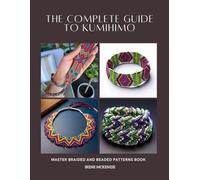The Complete Guide to KUMIHIMO: Master Braided and Beaded Patterns Book