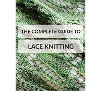 The Complete Guide to Lace Knitting: Your lace knitting master class: Volume 2 (Knitting in Plain English)