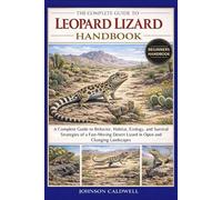 THE COMPLETE GUIDE TO LEOPARD LIZARD HANDBOOK: A Complete Guide to Behavior, Habitat, Ecology, and Survival Strategies of a Fast-Moving Desert Lizard in Open and Changing Landscapes