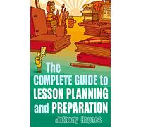 The Complete Guide to Lesson Planning and Preparation
