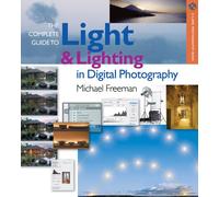 The Complete Guide to Light & Lighting in Digital Photography