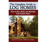 The Complete Guide to Log Homes : How to Buy, Build, and Maintain Your Dream Home