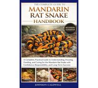 THE COMPLETE GUIDE TO MANDARIN RAT SNAKE HANDBOOK: A Complete, Practical Guide to Understanding, Housing, Feeding, and Caring for the Mandarin Rat ... Responsibility, and Long-Term Success
