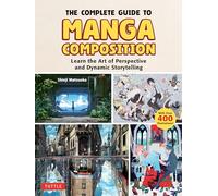 The Complete Guide to Manga Composition : Learn the Art of Perspective and Dynamic Storytelling (Over 400 Illustrations!)