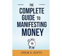 The Complete Guide To Manifesting Money: The Science-Based System for Creating Wealth Through Consciousness (Law Of Assumption Mastery Series)