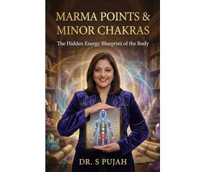 The Complete Guide to Marma Points & Minor Chakras: Unlock the 21 Hidden Energy Centers for Deep Healing, Intuition, and Physical Vitality