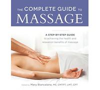 The Complete Guide to Massage: A step-by-step guide to achieving the health and relaxation benefits of massage