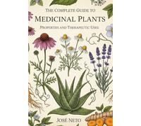 The Complete Guide to Medicinal Plants: Properties and Therapeutic Uses (Health)