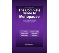 The Complete Guide to Menopause: What Every Woman Needs to Know About Hormones, Symptoms, and Navigating This Transition with Confidence