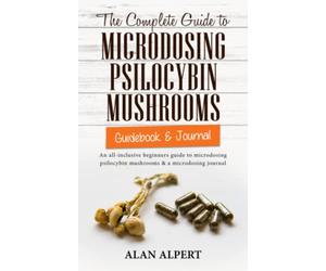 The Complete Guide to Microdosing Psilocybin Mushrooms | Guidebook & Journal: An All-Inclusive Beginners Guide to Microdosing Psilocybin Mushrooms & a ... (The Complete Guide to Psilocybin Mushrooms)