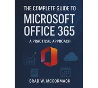 The Complete Guide to Microsoft Office 365: A Practical Approach (AI, Tech and Inovative Design series)