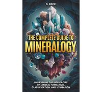 The Complete Guide to Mineralogy: Unraveling the Intricacies of Mineral Formation, Classification, and Utilization (A Journey Through Science Books)