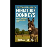 The Complete Guide to Miniature Donkeys: Care, Training, and Companionship