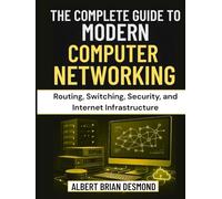 THE COMPLETE GUIDE TO MODERN COMPUTER NETWORKING: Routing, Switching, Security, and Internet Infrastructure (Networking, Security and Cloud Computing Series)