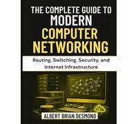 THE COMPLETE GUIDE TO MODERN COMPUTER NETWORKING: Routing, Switching, Security, and Internet Infrastructure (Networking, Security and Cloud Computing Series)