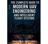 The Complete Guide to Modern UAV Engineering and Intelligent Systems (programming and modern tech tutorial for beginners and professionals)
